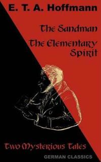 The Sandman. The Elementary Spirit (Two Mysterious Tales. German Classics)
