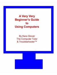 A Very Very Beginner's Guide to Using Computers