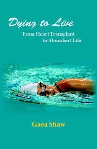 Dying to Live: From Heart Transplant to Abundant Life