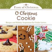 O Christmas Cookie: Recipes and Holiday Inspiration for Cookie Lovers