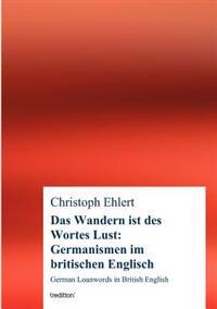 Das Wandern Ist Des Wortes Lust: Germanismen Im Britischen Englisch