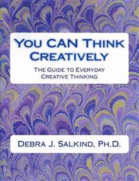 You Can Think Creatively: The Guide to Everyday Creative Thinking