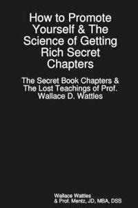 How to Promote Yourself - The Lost Book of Wallace Wattles and the Science of Getting Rich Secret Chapters