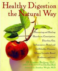 Healthy Digestion the Natural Way: Preventing and Healing Heartburn, Constipation, Gas, Diarrhea, Inflammatory Bowel and Gallbladder Diseases,