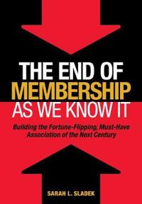 The End of Membership as We Know It: Building the Fortune-Flipping, Must-Have Association of the Next Century