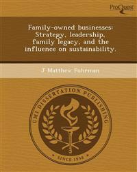 Family-owned businesses: Strategy, leadership, family legacy, and the influence on sustainability.