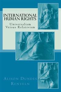 International Human Rights: Universalism Versus Relativism