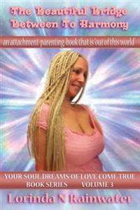 The Beautiful Bridge Between to Harmony: An Attachment-Parenting Book That Is Out of This World!