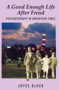 A Good Enough Life After Freud: Psychotherapy in Uncertain Times