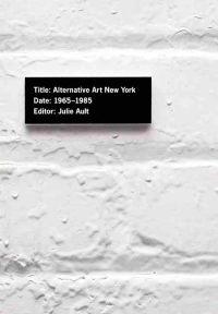 Alternative Art New York, 1965-1985: A Cultural Politics Book for the Social Text Collective