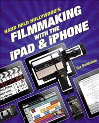 The Hand Held Hollywood Guide to Filmmaking with the iPad and iPhone