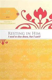 Resting in Him: I Need to Slow Down But I Can't!