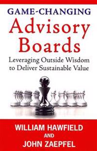 Game-Changing Advisory Boards: Leveraging Outside Wisdom to Deliver Sustainable Value