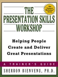 The Presentation Skills Workshop: Helping People Create and Deliver Great Presentations