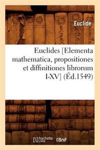Euclides [Elementa Mathematica, Propositiones Et Diffinitiones Librorum I-XV]