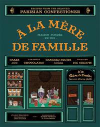 a la Mere de Famille: Recipes from the Beloved Parisian Confectioner