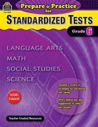 Prepare & Practice for Standardized Tests, Grade 6: Language Arts, Math, Social Studies, Science