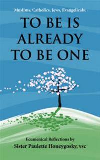 Muslims, Catholics, Jews, Evangelicals: To Be Is Already to Be One: Ecumenical Reflections by