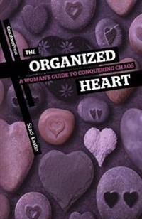 The Organized Heart: A Woman's Guide to Conquering Chaos