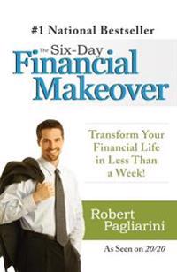 The Six-Day Financial Makeover: Transform Your Financial Life in Less Than a Week!