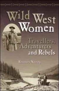 Wild West Women: Travellers, Adventurers and Rebels