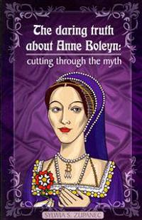 The Daring Truth about Anne Boleyn: Cutting Through the Myth