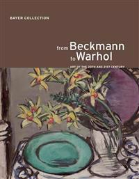 From Beckmann to Warhol: Art of the 20th and 21st Century. the Bayer Collection