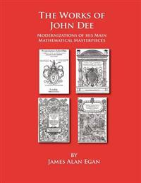 The Works of John Dee: Modernizations of His Main Mathematical Masterpieces