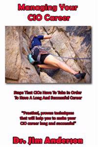 Managing Your CIO Career: Steps That Cios Have to Take in Order to Have a Long and Successful Career