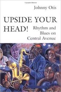 Upside Your Head! Rhythm and Blues on Central Avenue