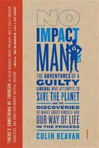 No Impact Man: The Adventures of a Guilty Liberal Who Attempts to Save the Planet, and the Discoveries He Makes about Himself and Our