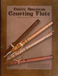 Native American Courting Flute: Easy-To-Follow Flute Instructions [With CD (Audio)]