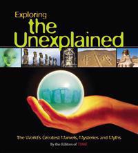 Exploring the Unexplained: The World's Greatest Marvels, Mysteries and Myths