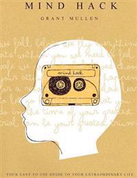 Mind Hack: Your Easy to Use Guide to Your Own Extraordinary Life