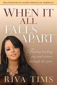 When It All Falls Apart: Find Healing, Joy and Victory Through the Pain