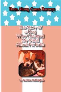 Then Along Came Barney: The Story of a Dog Who Changed My Mind about Pitbulls