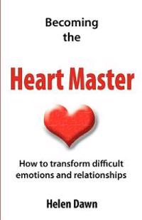 Becoming the Heart Master: How to Transform Difficult Emotions and Relationships