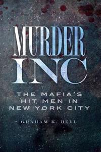 Murder, Inc: The Mafia's Hit Men in New York City