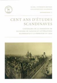 Cent ans d'études scandinaves Centenaire de la fondation de la chaire de Langues et littératures scandinaves à la Sorbonne en 1909