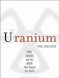 Uranium: War, Energy, and the Rock That Shaped the World