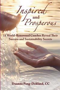 Inspired and Prosperous: 11 World-Renowned Coaches Reveal Their Success and Sustainability Secrets: 11 World-Renowned Coaches Reveal Their Succ