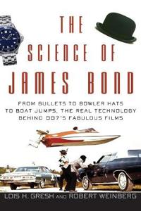 The Science of James Bond: From Bullets to Bowler Hats to Boat Jumps, the Real Technology Behind 007's Fabulous Films