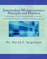 Intermediate Microeconomics: Principles and Practices: Building Critical Thinking and Economic Reasoning Through a Problem Solving Approach