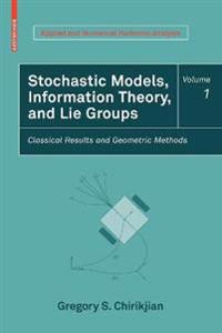 Stochastic Models, Information Theory, and Lie Groups, Volume 1: Classical Results and Geometric Methods