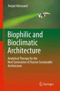 Biophilic and Bioclimatic Architecture: Analytical Therapy for the Next Generation of Passive Sustainable Architecture