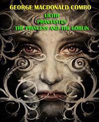 George MacDonald Combo: Lilith/Phantastes/The Princess and the Goblin