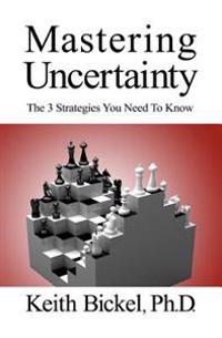 Mastering Uncertainty: The 3 Strategies You Need to Know