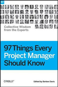 97 Things Every Project Manager Should Know: Collective Wisdom from the Experts