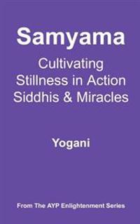 Samyama - Cultivating Stillness in Action, Siddhis and Miracles: (Ayp Enlightenment Series)