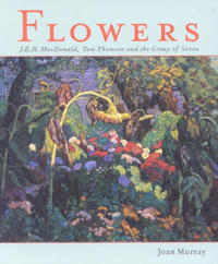 Flowers: J.E.H. MacDonald, Tom Thomson and the Group of Seven